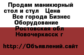 Продам маникюрный стол и стул › Цена ­ 11 000 - Все города Бизнес » Оборудование   . Ростовская обл.,Новочеркасск г.